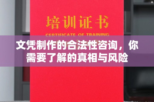 荣成文凭制作的合法性咨询，你需要了解的真相与风险