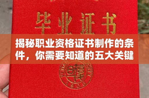 荣成揭秘职业资格证书制作的条件，你需要知道的五大关键要素