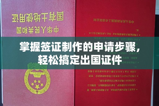 荣成掌握签证制作的申请步骤，轻松搞定出国证件