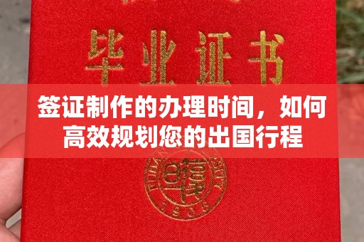 荣成签证制作的办理时间，如何高效规划您的出国行程
