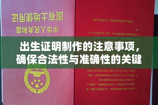 荣成出生证明制作的注意事项，确保合法性与准确性的关键步骤