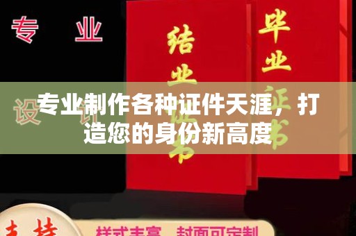 荣成专业制作各种证件天涯，打造您的身份新高度
