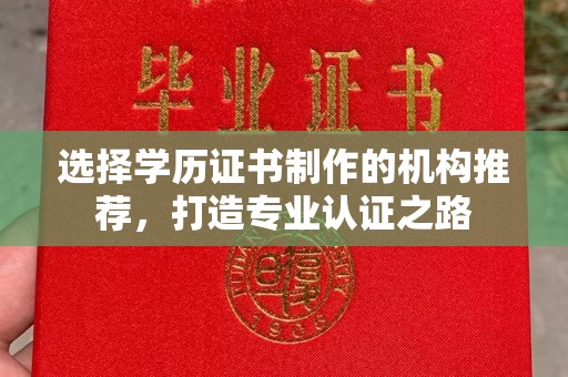 荣成选择学历证书制作的机构推荐，打造专业认证之路