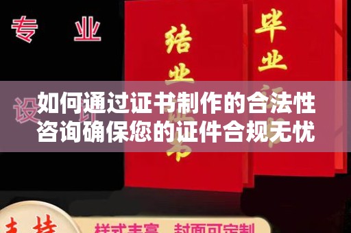 荣成如何通过证书制作的合法性咨询确保您的证件合规无忧