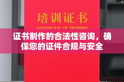 荣成证书制作的合法性咨询，确保您的证件合规与安全