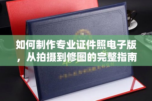荣成如何制作专业证件照电子版，从拍摄到修图的完整指南