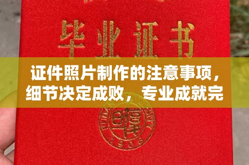 荣成证件照片制作的注意事项，细节决定成败，专业成就完美